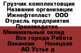 Грузчик-комплектовщик › Название организации ­ Ижнефтепласт, ООО › Отрасль предприятия ­ Производство › Минимальный оклад ­ 20 000 - Все города Работа » Вакансии   . Ненецкий АО,Устье д.